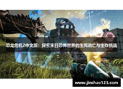 恐龙危机2中文版：探索末日恐怖世界的生死逃亡与生存挑战